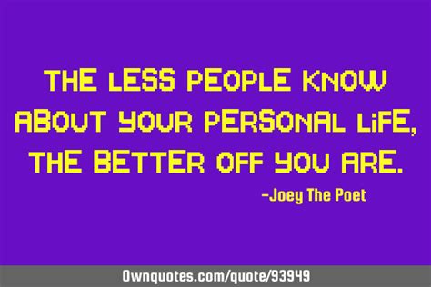 The Less People Know About Your Personal Life The Better Off