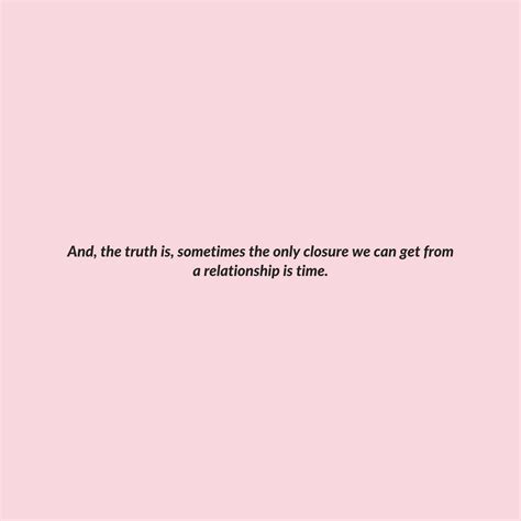 The Truth Is Not All Relationships End With Closure Closure Quotes