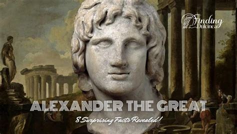 Alexander The Great 8 Surprising Facts Revealed
