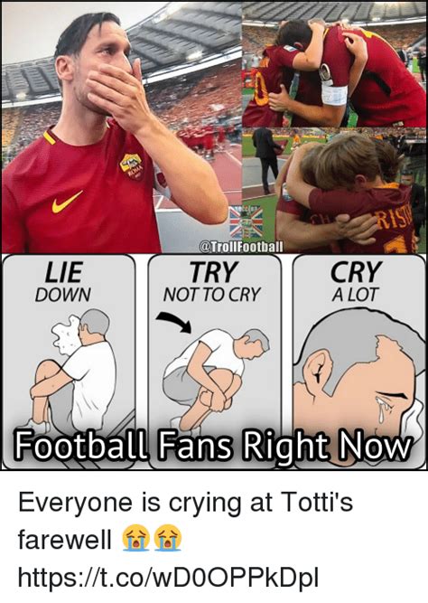 So Football Lie Try Cry A Lot Down Not To Cry Football Fans Right Now Everyone Is Crying At