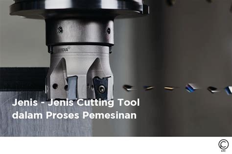 Jenis Jenis Cutting Tool Yang Digunakan Pada Industri Lfc