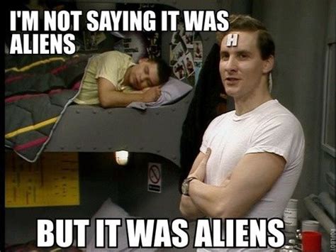 Red Dwarf Im Not Saying It Was Aliens But It Was Aliens Red