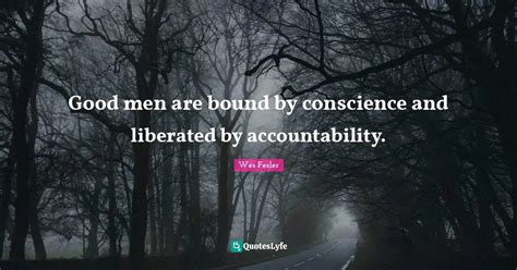 Good Men Are Bound By Conscience And Liberated By Accountability