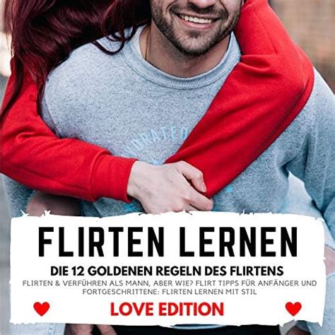 Flirten Lernen Love Edition Die 12 Goldenen Regeln Des Flirtens Flirten