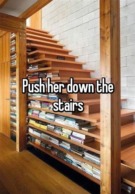 push her down the stairs