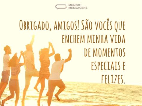 Como diz o poeta:amigo é coisa pra se guardar do lado esquerdo do peito. Obrigado, amigos - Mundo das Mensagens