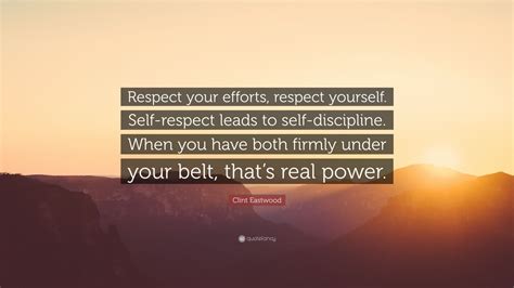 Clint Eastwood Quote Respect Your Efforts Respect Yourself Self