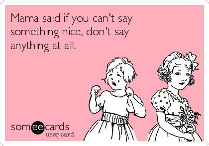 Mama Said If You Can T Say Something Nice Don T Say Anything At All Reminders Ecard