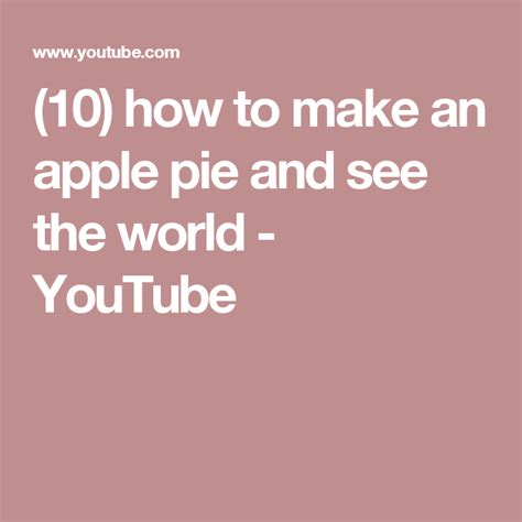 10 How To Make An Apple Pie And See The World Youtube Apple Pie Apple Pie