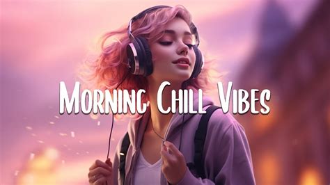 Chill Music Playlist 🍂 Chill Songs When You Want To Feel Motivated And