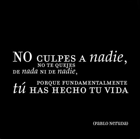 Pablo Neruda No Culpes A Nadie - Reflexiones: PABLO NERUDA : NO CULPES A NADIE