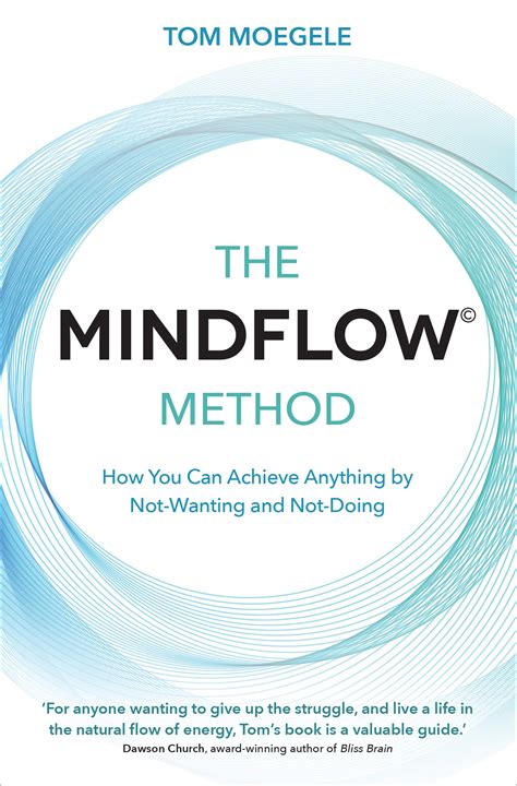The Mindflow© Method How You Can Achieve Anything By Not Wanting And