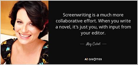 Meg Cabot Quote Screenwriting Is A Much More Collaborative Effort