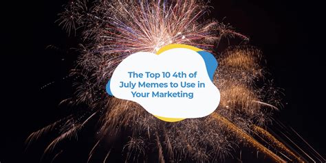 The Top 10 4th Of July Memes To Use In Your Marketing