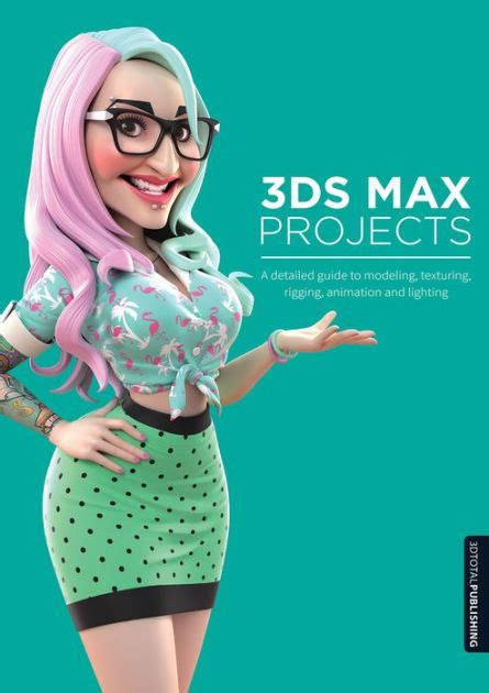 3ds Max Projects A Detailed Guide To Modeling Texturing Rigging