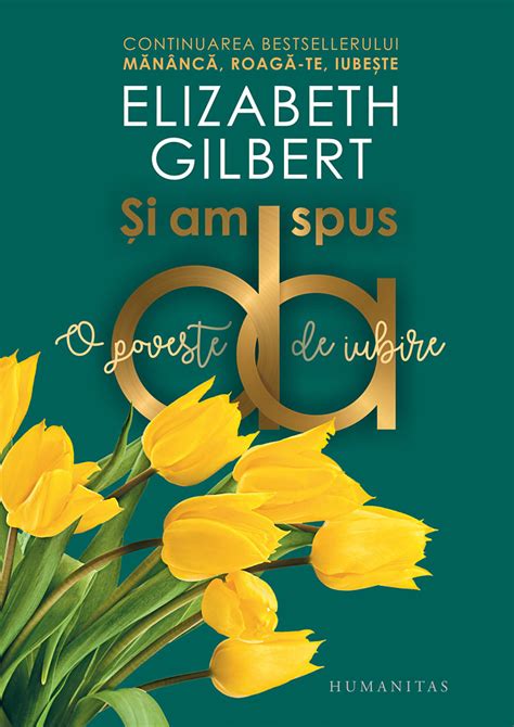 Si Am Spus Da O Poveste De Iubire Elizabeth Gilbert Editura Humanitas