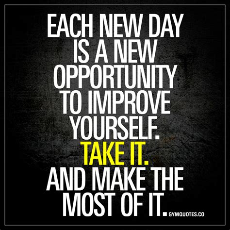Each New Day Is A New Opportunity To Improve Yourself