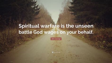 Jim George Quote Spiritual Warfare Is The Unseen Battle