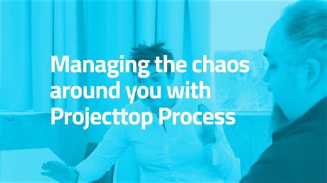 Managing The Chaos Around You With Projecttop Process Youtube