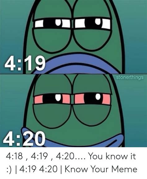 419 Stonerthings 420 418 419 420 You Know It 419 420 Know Your Meme