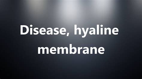 Disease Hyaline Membrane Medical Meaning And Pronunciation Youtube