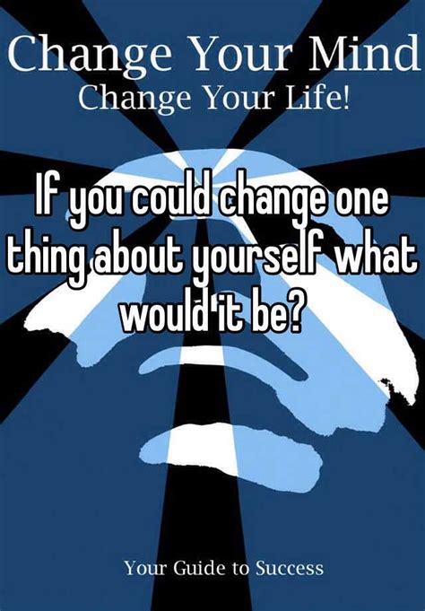 If You Could Change One Thing About Yourself What Would It Be