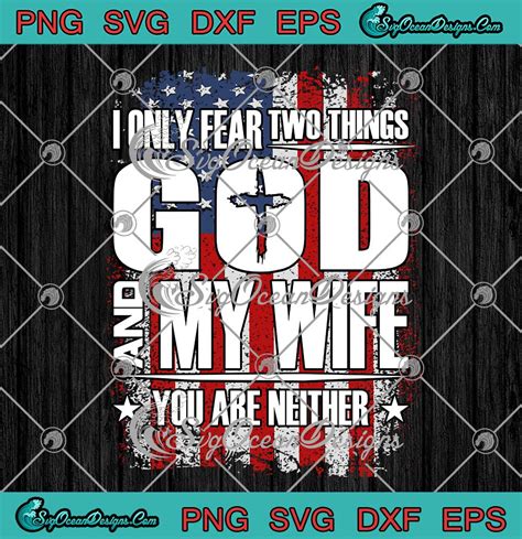 I Only Fear Two Things God And My Wife You Are Neither Svg Png Eps Dxf Cricut File Svgoceandesigns