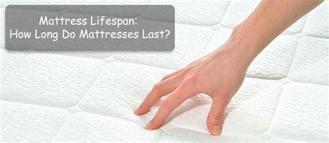 Mattress Lifespan How Long Do Mattresses Last Soft Mattress Firm