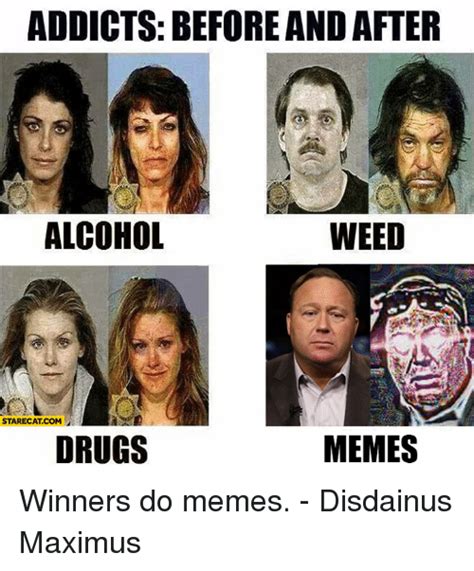 addicts before and after alcohol weed starecat com drugs memes winners do memes disdainus