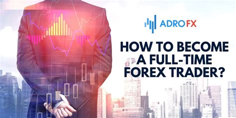 How To Become A Full Time Forex Trader Adrofx