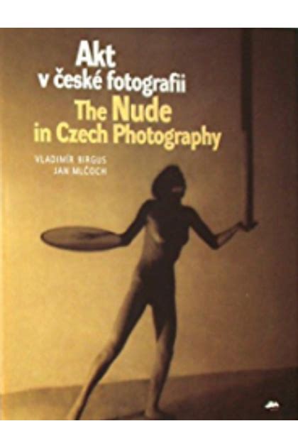 Akt W Ceske Fotografii The Nude In Czech Photography Jan Mlcoch