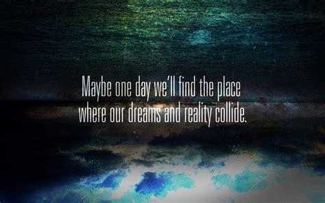 Maybe One Day Well Find The Place Where Our Dreams And Reality