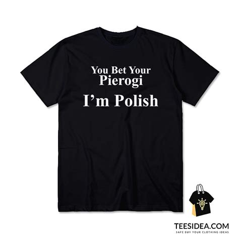 You Bet Your Pierogi Im Polish T Shirt