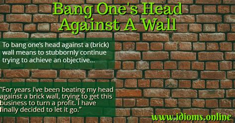 Bang One’s Head Against A Brick Wall Idioms Online