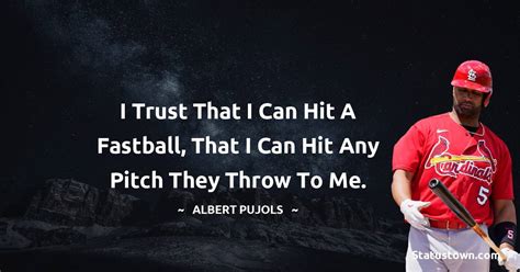 I Trust That I Can Hit A Fastball That I Can Hit Any Pitch They Throw