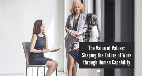 The Value Of Values Shaping The Future Of Work Through Human Capability