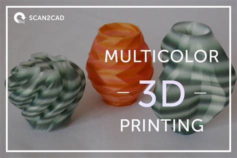 How Does Multicolor 3d Printing Work Scan2cad