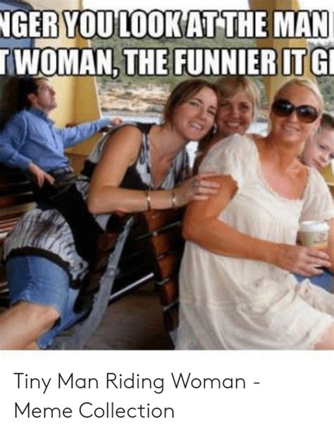 Ou Lookat The Man 「woman The Funnier Itgi Tiny Man Riding Woman Meme Collection Meme On Meme