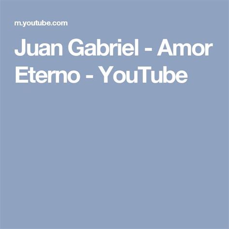 Juan Gabriel Amor Eterno Youtube Juan Gabriel Amor Eterno Amor