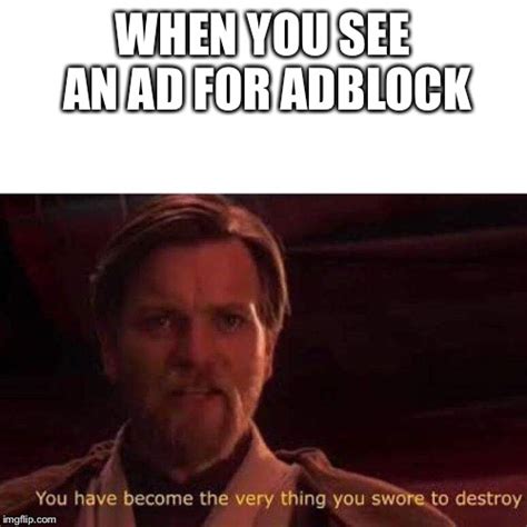 You Have Become The Very Thing You Swore To Destroy Imgflip