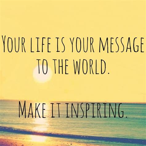 Your Life Is Your Message To The World Quote Inspiration Words