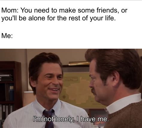 Who Needs Friends When You Have No Friends Rmemes