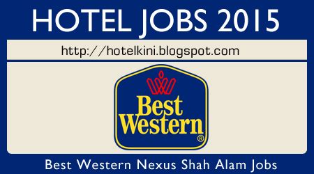 Nexus regency suites & hotel in shah alam at no 2 jalan perimbun 27 / 11 seksyen 27 40400 my. BEST WESTERN Nexus Shah Alam Jobs & Vacant Positions ...
