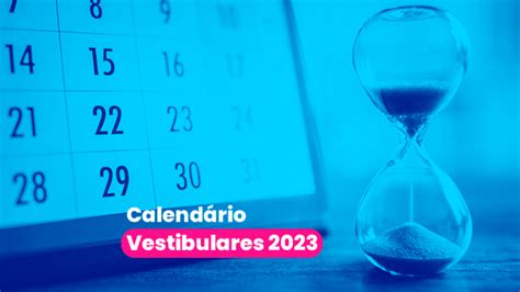 calendário de vestibulares 2023 cronograma das principais universidades