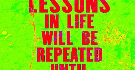 lessons in life will be repeated until they are learned share inspire quotes