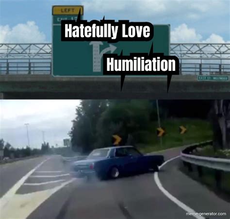 hatefully love humiliation meme generator