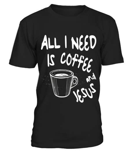All I Need Is Coffee And Jesus T Shirt Cute Christian Shirt Special