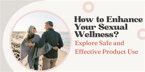 how to enhance your sexual wellness explore safe product use