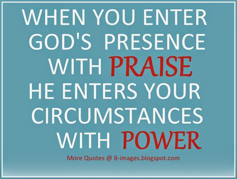 When You Enter Gods Presence With Praise He Enters Your Circumstances