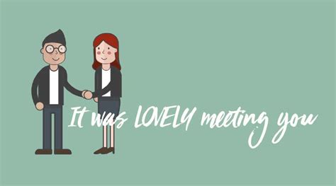 It was nice to have met you. Nice to Meet You Quotes to Share on Social Media